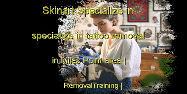 Skinart Specialize in specialize in tattoo removal in Miles Point area | RemovalTraining | RemovalClasses | SkinartTraining-United States